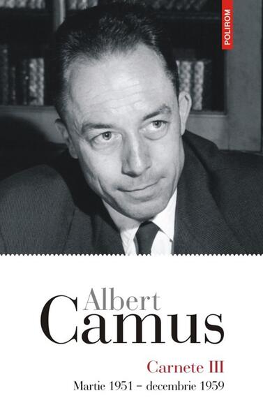 Carnete (Vol. 3). Martie 1951 - decembrie 1959 - Albert Camus - Polirom