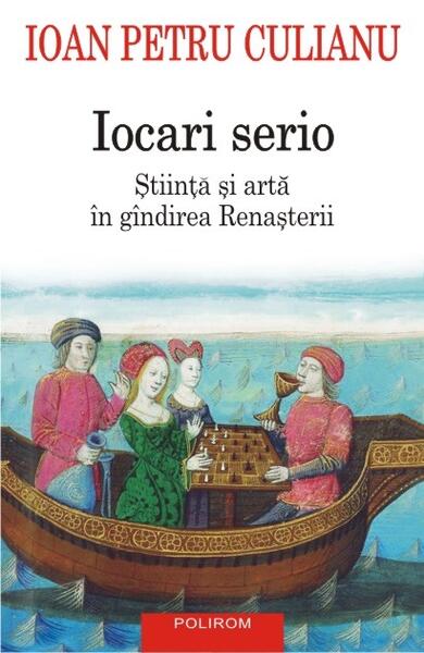 Iocari serio. Stiinţa şi arta în gîndirea Renaşterii - Ioan Petru Culianu - Polirom