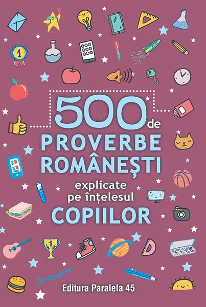 500 de proverbe românești explicate pe înțelesul copiilor - Paralela 45