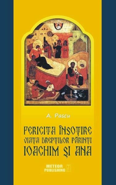 Fericita însoțire. Viața drepților Părinți Ioachim și Ana - A. Pascu - Meteor Press