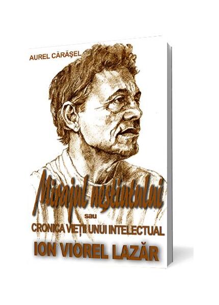 Mirajul neștiutului sau cronica vieții unui intelectual - Ion Viorel Lazăr - Aurel Cărăşel - Pavcon