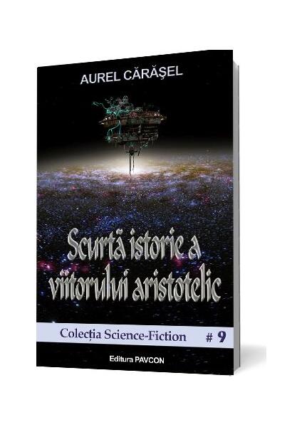 Scurtă istorie a viitorului aristotelic (Vol.1) Seria Istoria viitorului aristotelic - Aurel Cărăşel - Pavcon