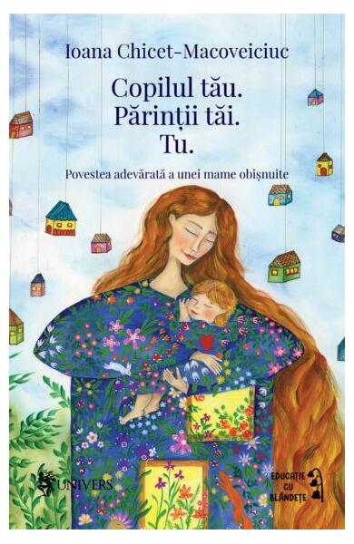 Copilul tău. Părinții tăi. Tu. - Ioana Chicet-Macoveiciuc - Univers