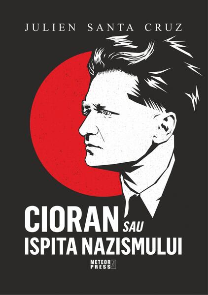 Cioran sau ispita nazismului - Meteor Press