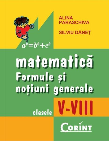 Matematică. Formule şi noţiuni generale clasele V-VIII - Alina Paraschiva, Silviu Dăneţ - Corint