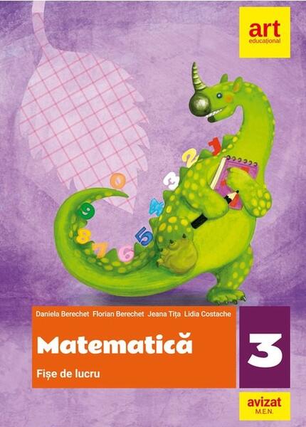 Matematică. Fișe de lucru. Clasa a III-a - Daniela Berechet, Florian Berechet, Jeana Tița, Lidia Costache - Art Klett