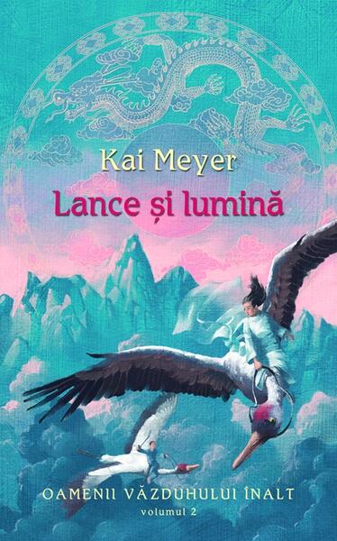 Lance şi lumină. Oamenii văzduhului înalt (Vol. II) - Kai Meyer - RAO