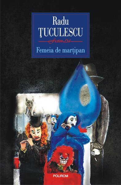 Femeia de marțipan - Paperback brosat - Radu Ţuculescu - Polirom