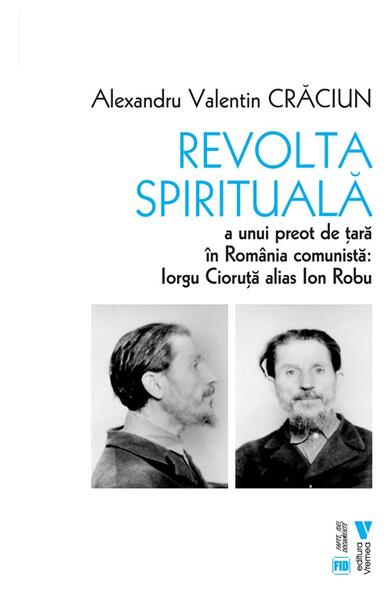 Revolta spirituală a unui preot de țară în România comunistă: Iorgu Cioruță alias Ion Robu - Alexandru Valentin Crăciun - Vremea