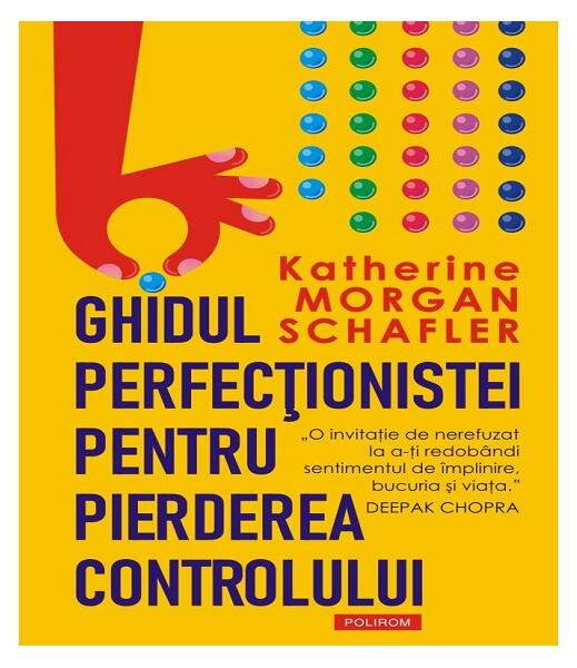 Ghidul perfecţionistei pentru pierderea controlului - Katherine Morgan Schafler - Polirom