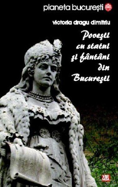 Povești cu statui și fântâni din București - Victoria Dragu Dimitriu - Vremea