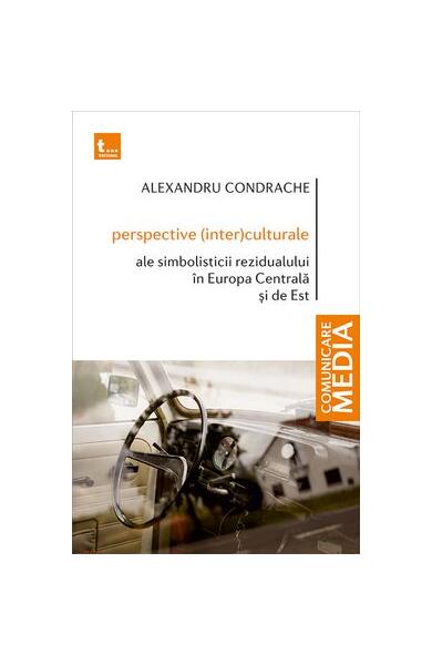 Perspective (inter)culturale ale simbolisticii rezidualului în Europa Centrală și de Est - Alexandru Condrache - Tritonic