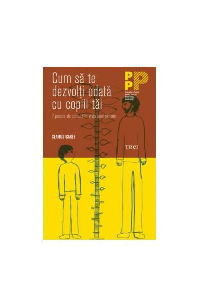Cum să te dezvolţi odată cu copiii tăi. 7 puncte de cotitură în viaţa unui părinte - Seamus Carey - Trei