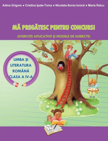 Mă pregătesc pentru concurs. Comunicare în Limba Română - Clasa IV - Adina Grigore, Cristina Ipate-Toma, Maria Raicu, Nicoleta Sonia Ionică - Ars Libri