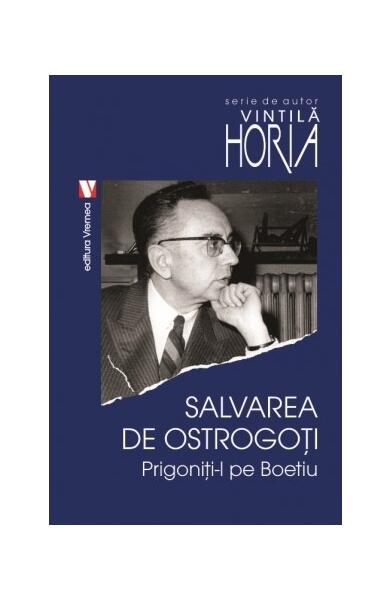 Salvarea de ostrogoţi. Prigoniţi-l pe Boeţiu - Horia Vintilă - Vremea