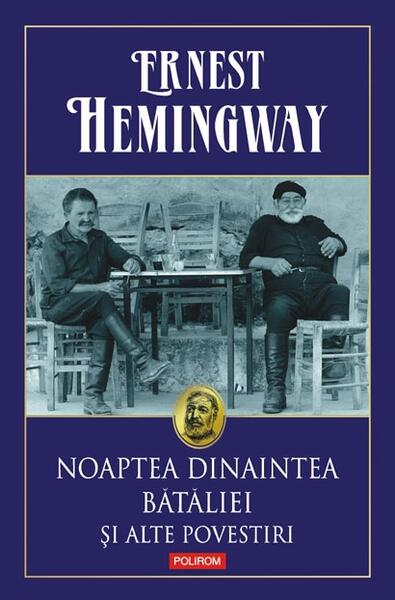 Noaptea dinaintea bătăliei şi alte povestiri - Ernest Hemingway - Polirom