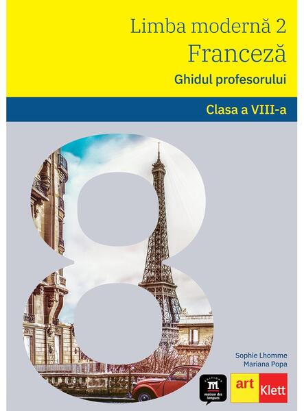 Limba Franceză. Ghidul profesorului L2. Clasa a VIII-a. - Mariana Popa, Sophie Lhomme - Art Klett