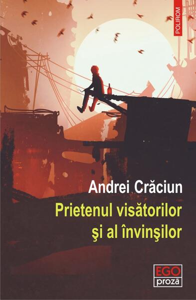 Prietenul visătorilor și al învinșilor - Andrei Crăciun - Polirom