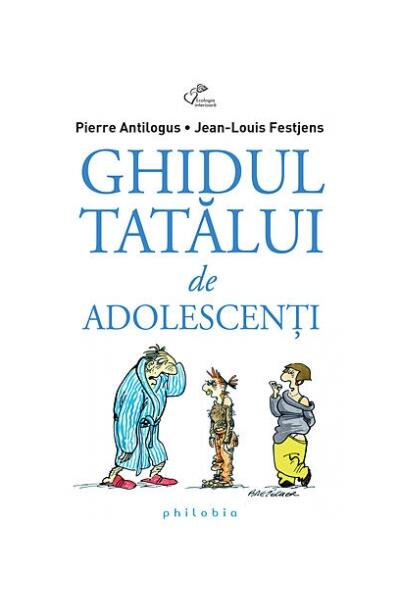 Ghidul tatălui de adolescenţi - Jean-Louis Festjens, Pierre  Antilogus - Philobia