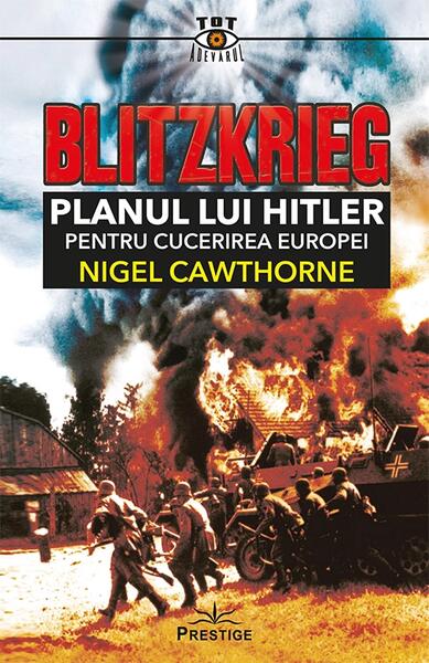 Blitzkrieg. Planul lui Hitler pentru cucerirea Europei - Nigel Cawthorne - Prestige