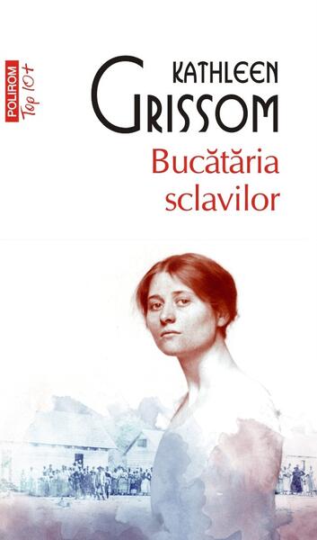 Bucătăria sclavilor (Top 10+) - Kathleen Grissom - Polirom