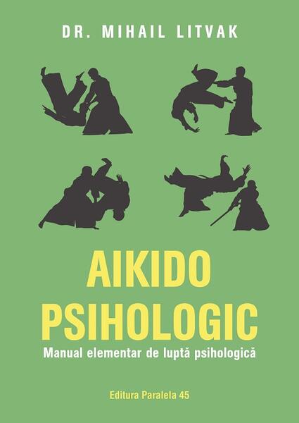 Aikido psihologic. Manual elementar de luptă psihologică - Mihail Litvak - Paralela 45