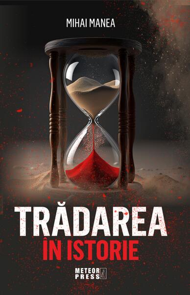 Trădarea în istorie - Mihai Manea - Meteor Press