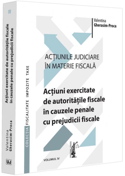 Acțiuni exercitate de autoritățile fiscale în cauzele penale cu prejudicii fiscale (Vol. 4) - Universul Juridic
