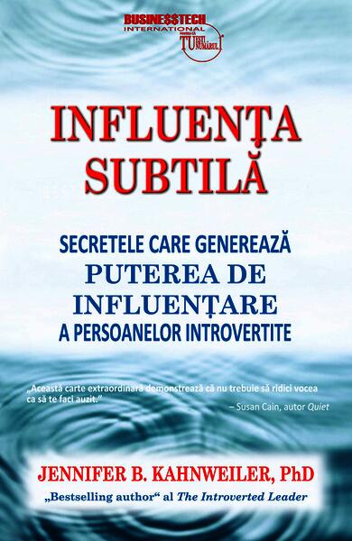 Influenţa subtilă - secretele care generează puterea de influenţare a persoanelor introvertite - Jennifer B. Kahnweiler - Businesstech
