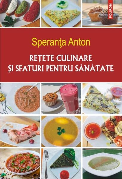 Reţete culinare şi sfaturi pentru sănătate - Speranţa Anton - Polirom