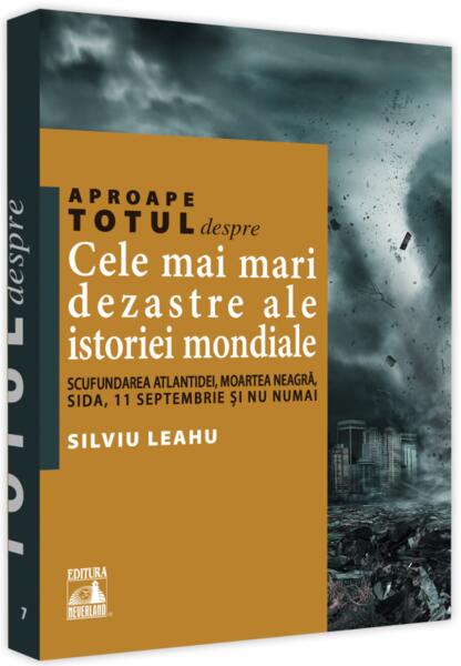 Aproape totul despre… Cele mai mari dezastre ale istoriei mondiale - Silviu Leahu