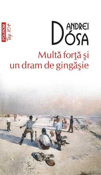 Multă forță și un dram de gingășie - Andrei Dósa - Polirom