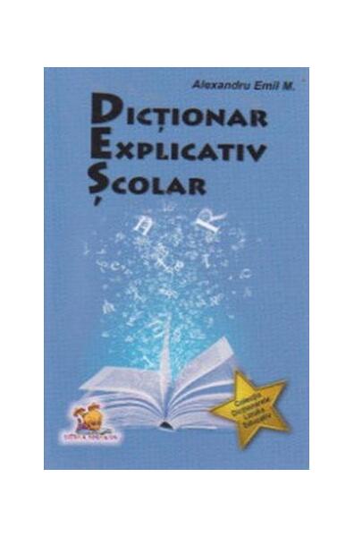 Dicționar explicativ școlar - Alexandru Emil M. - Lizuka Educativ