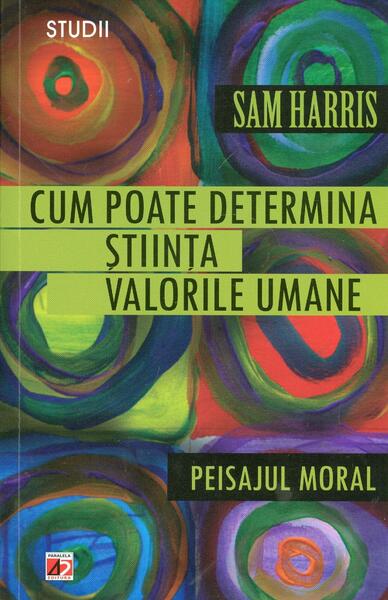 Cum poate determina știința valorile umane. Peisajul moral - Sam Harris - Paralela 45