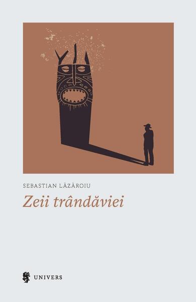 Zeii trândăviei - Paperback brosat - Sebastian Lăzăroiu - Univers