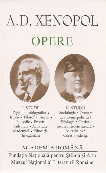 A.D. Xenopol. Opere (Vol.I+II) Studii - Academia Română, A.D. Xenopol - Fundația Națională pentru Știință și Artă