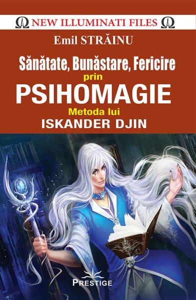 Sănătate, bunăstare, fericire prin psihomagie. Metoda lui Iskander Djin - Emil Străinu - Prestige