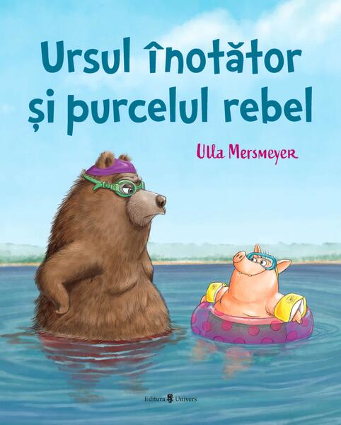 Ursul înotător și purcelul rebel - Ulla Mersmeyer - Univers
