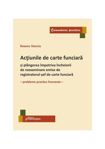 Acțiunile de carte funciară și plângerea împotriva încheierii de reexaminare emise de registratorul-șef de carte funciară - Roxana Stanciu