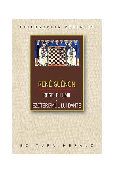 Regele lumii. Ezoterismul lui Dante - René Guénon - Herald