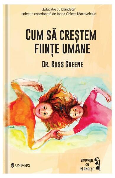Cum să creștem ființe umane - Dr. Ross W. Greene - Univers